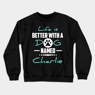 Life Is Better With A Dog Named Charlie Crewneck Sweatshirt